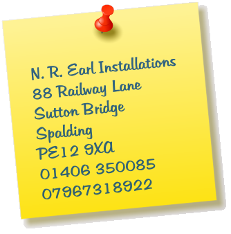 N. R. Earl Installations 88 Railway Lane Sutton Bridge Spalding PE12 9XA 01406 350085 07967318922